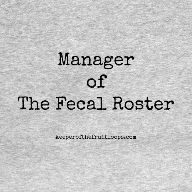 Manager of The Fecal Roster by Keeper of The Fruit Loops